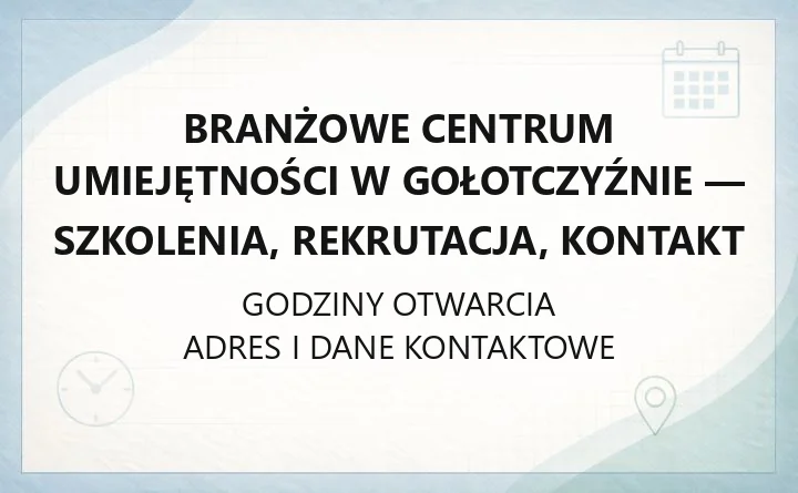 Branżowe Centrum Umiejętności w Gołotczyźnie - szkolenia, rekrutacja, kontakt
