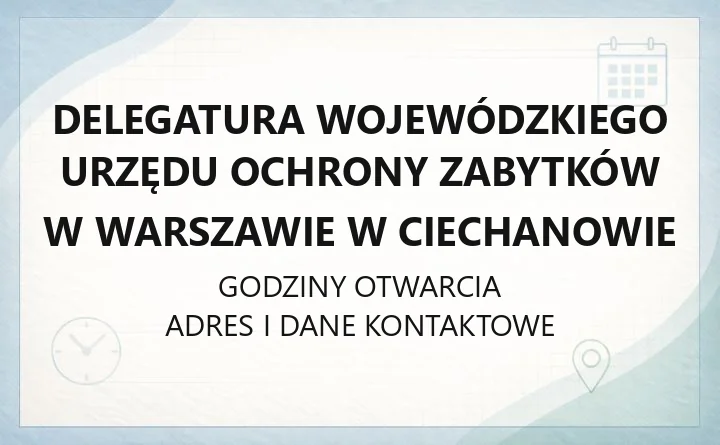 Delegatura Wojewódzkiego Urzędu Ochrony Zabytków w Warszawie w Ciechanowie - kontakt, godziny, informacje