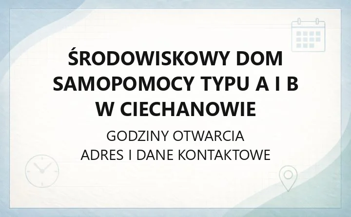 Środowiskowy Dom Samopomocy typu A i B w Ciechanowie - kontakt, godziny, informacje