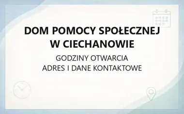 Dom Pomocy Społecznej w Ciechanowie - kontakt, godziny, informacje