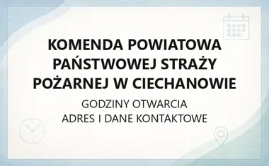 Komenda Powiatowa Państwowej Straży Pożarnej w Ciechanowie - kontakt, godziny, informacje