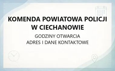 Komenda Powiatowa Policji w Ciechanowie - kontakt, godziny, informacje
