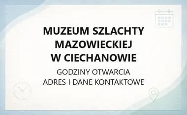 Muzeum Szlachty Mazowieckiej w Ciechanowie - kontakt, godziny, informacje