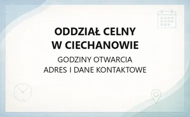 Oddział Celny w Ciechanowie - kontakt, godziny, informacje