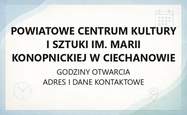 Powiatowe Centrum Kultury i Sztuki im. Marii Konopnickiej w Ciechanowie - kontakt, godziny, informacje