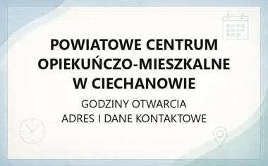 Powiatowe Centrum Opiekuńczo‑Mieszkalne w Ciechanowie - kontakt, godziny, informacje