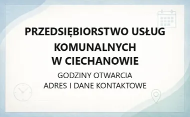 Przedsiębiorstwo Usług Komunalnych w Ciechanowie - kontakt, godziny, informacje