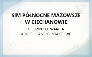 SIM Północne Mazowsze w Ciechanowie - kontakt, godziny, informacje