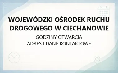 Wojewódzki Ośrodek Ruchu Drogowego w Ciechanowie - kontakt, godziny, informacje