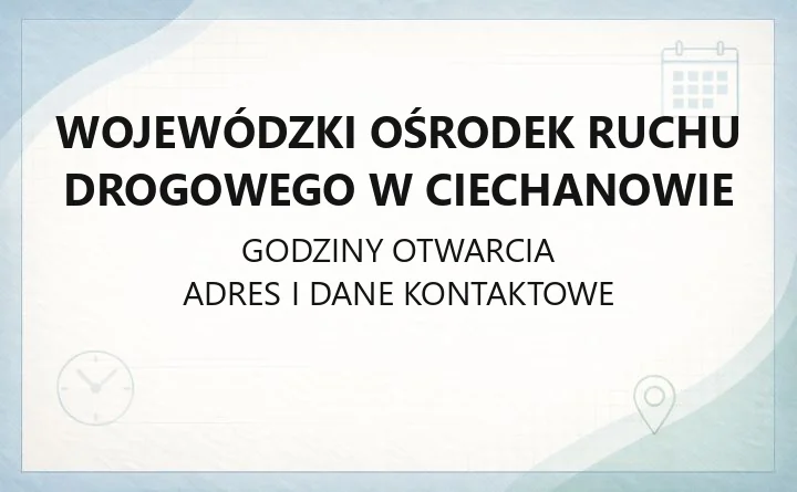 Wojewódzki Ośrodek Ruchu Drogowego w Ciechanowie - kontakt, godziny, informacje