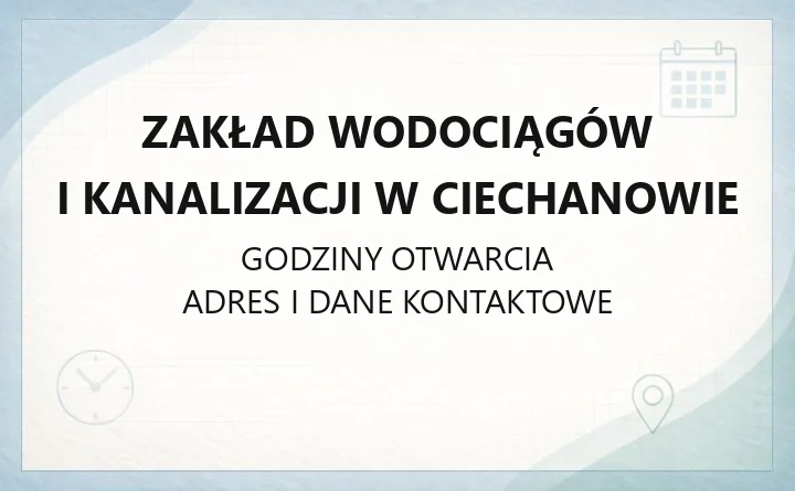Zakład Wodociągów i Kanalizacji w Ciechanowie - kontakt, godziny, informacje