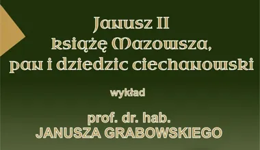 Janusz II wraca do Ciechanowa. W zamku padną ważne słowa o Mazowszu